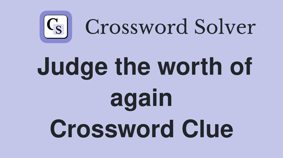 Judge the worth of again Crossword Clue