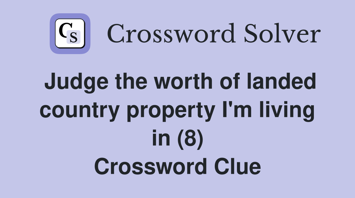 Judge the worth of landed country property I'm living in (8) Crossword Clue