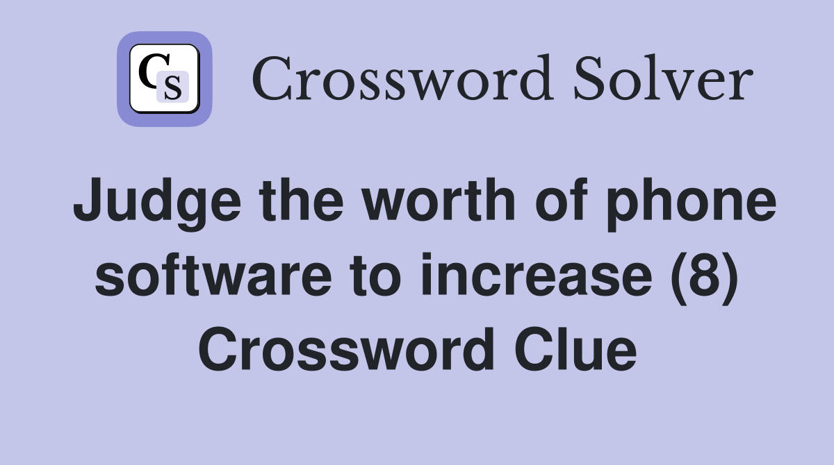 Judge the worth of phone software to increase (8) Crossword Clue