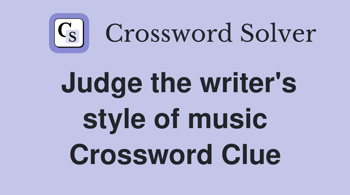 Judge the writer's style of music Crossword Clue