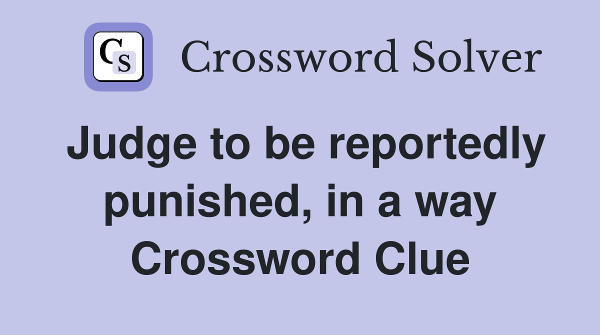 Judge to be reportedly punished, in a way Crossword Clue