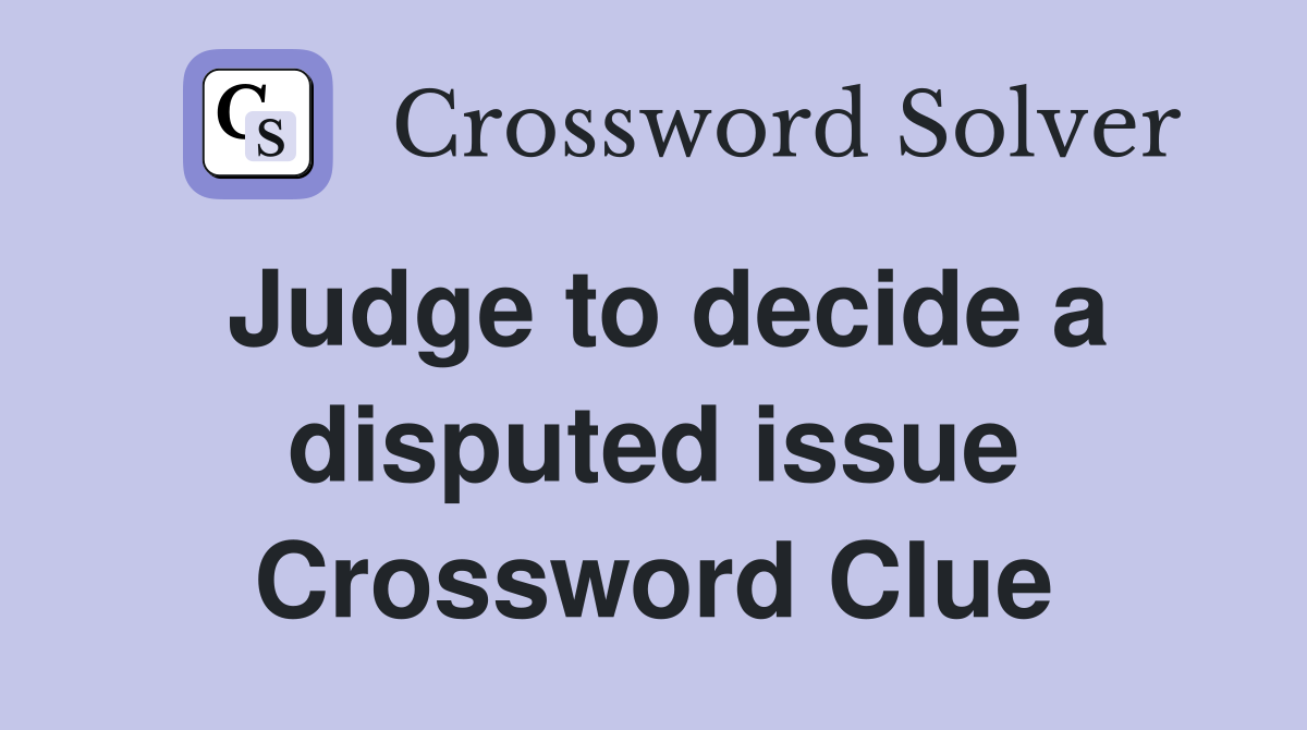 Judge to decide a disputed issue Crossword Clue