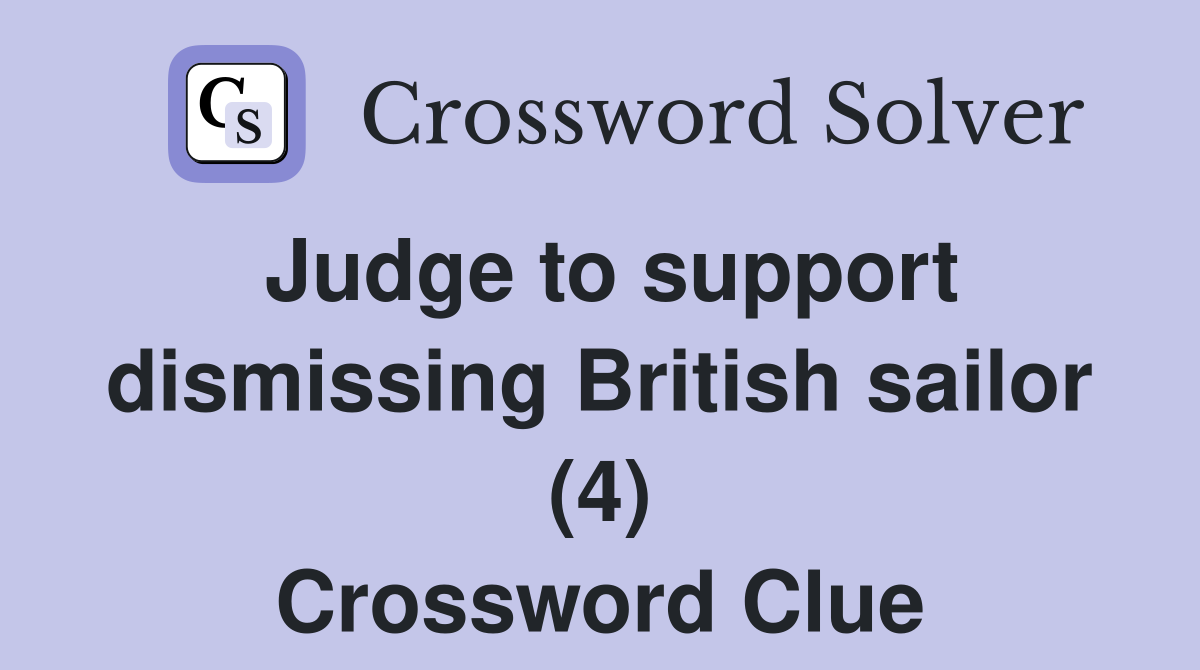 Judge to support dismissing British sailor (4) Crossword Clue