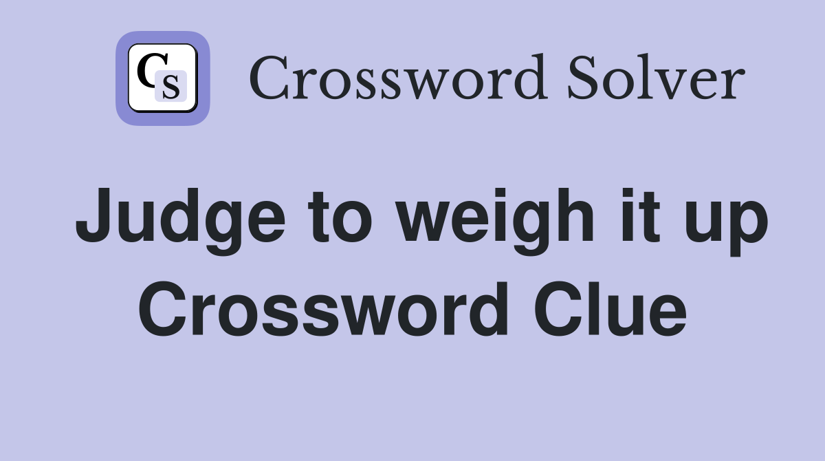 Judge to weigh it up Crossword Clue
