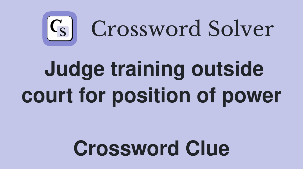 Judge training outside court for position of power  Crossword Clue