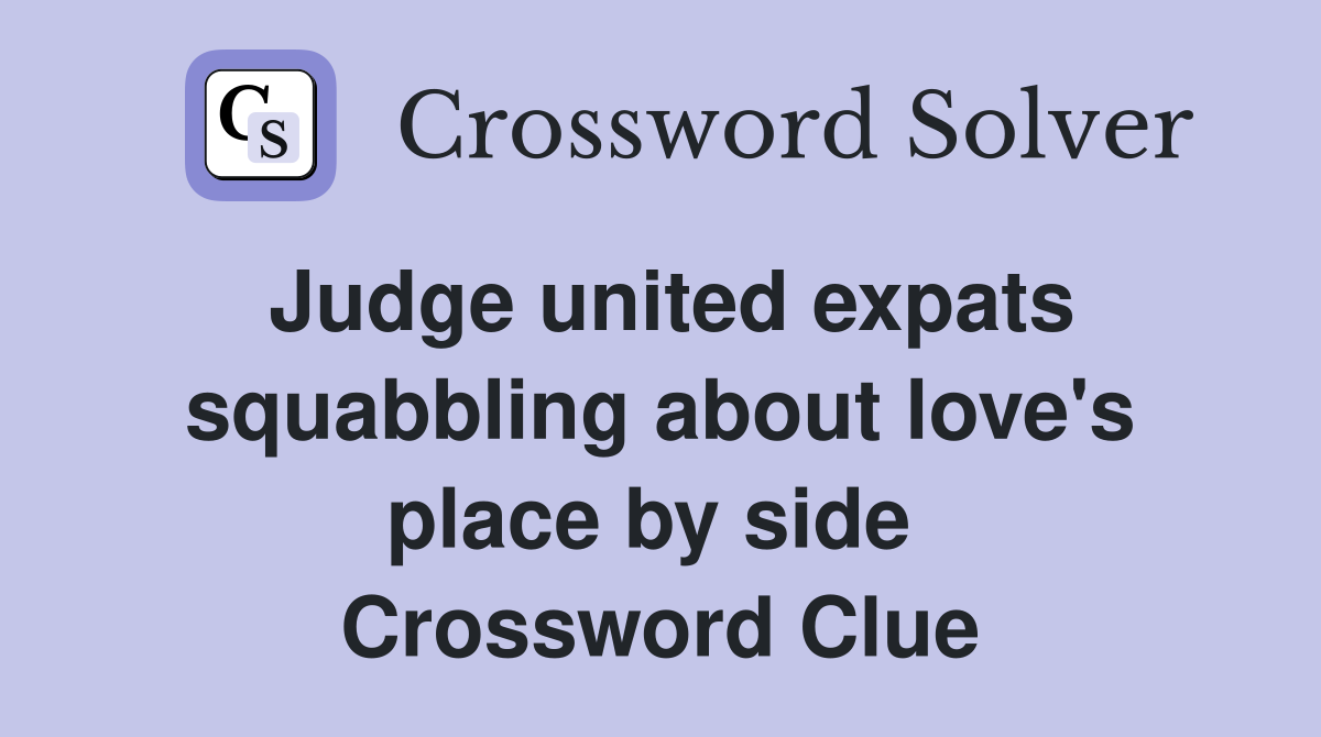 Judge united expats squabbling about love's place by side  Crossword Clue