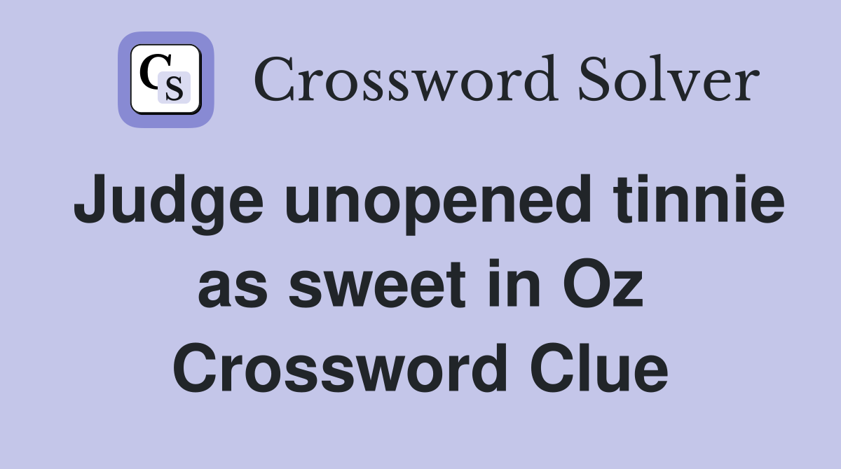 Judge unopened tinnie as sweet in Oz Crossword Clue