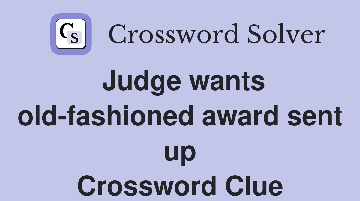 Judge wants old-fashioned award sent up Crossword Clue