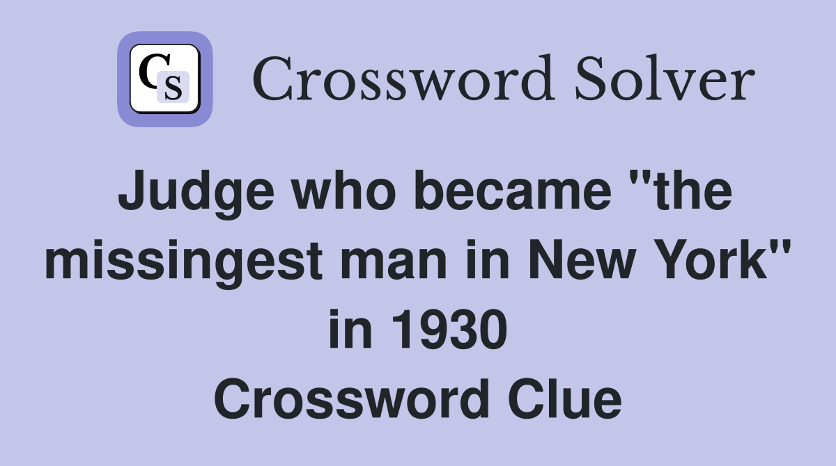 Judge who became "the missingest man in New York" in 1930 Crossword Clue