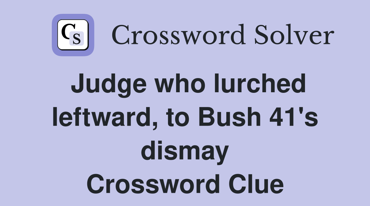 Judge who lurched leftward, to Bush 41's dismay Crossword Clue