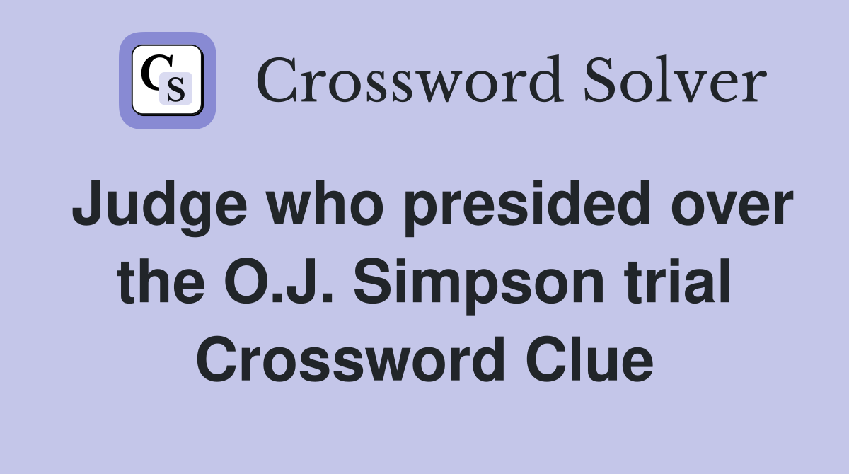 Judge who presided over the O.J. Simpson trial Crossword Clue