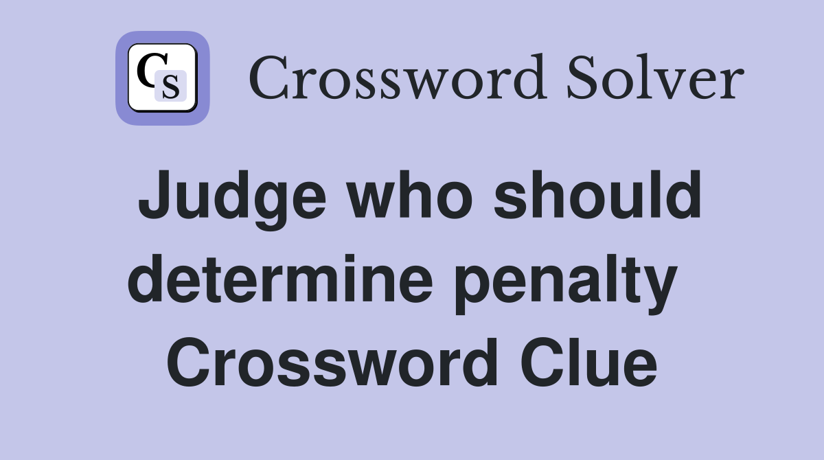 Judge who should determine penalty  Crossword Clue