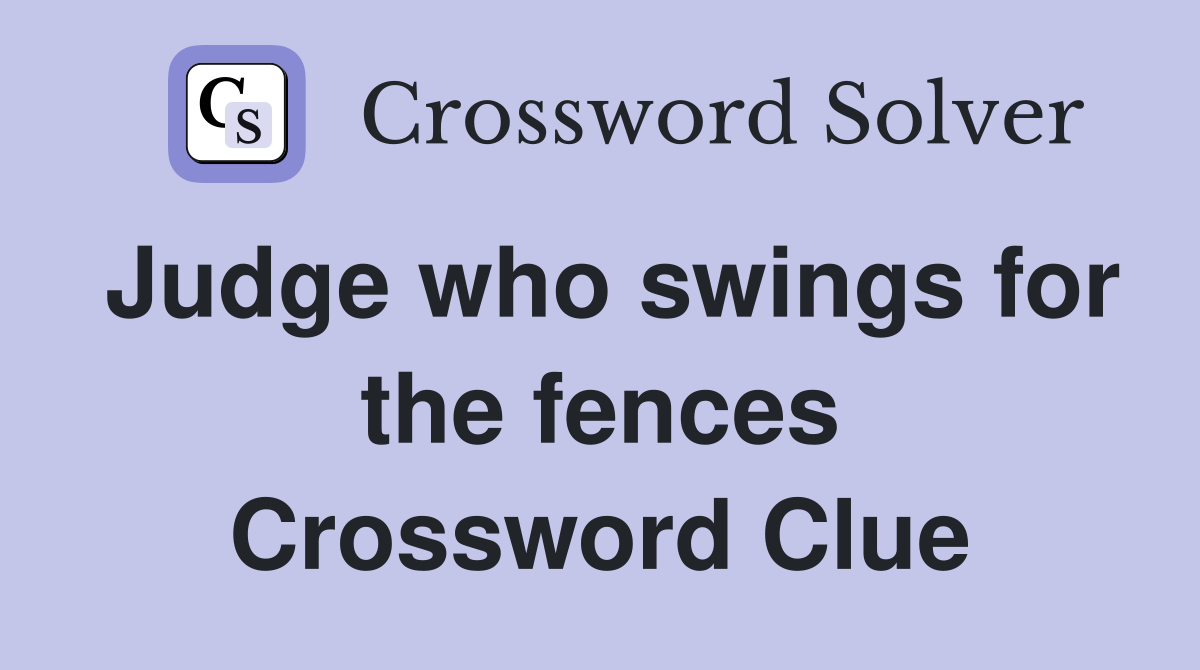 Judge who swings for the fences Crossword Clue