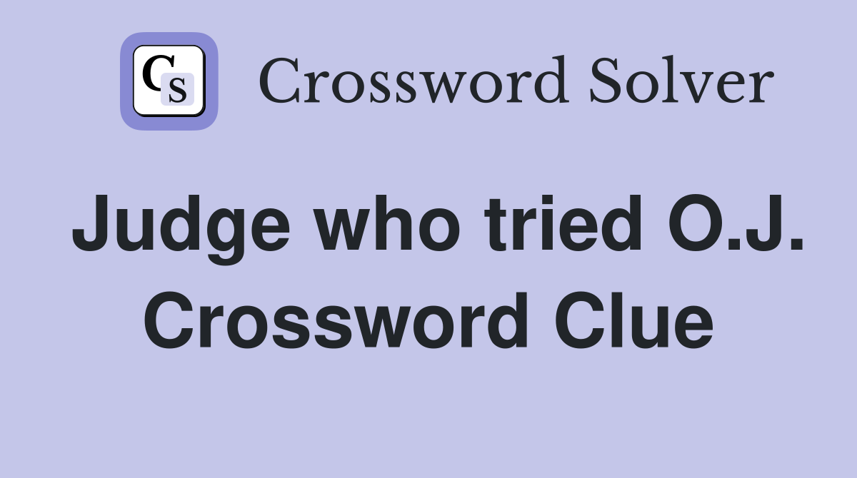 Judge who tried O.J. Crossword Clue