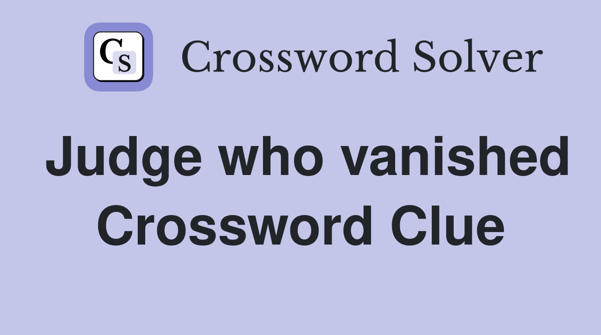 Judge who vanished Crossword Clue