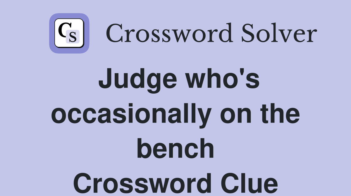 Judge who's occasionally on the bench Crossword Clue