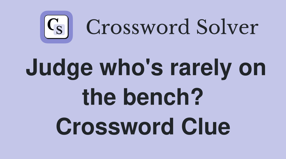 Judge who's rarely on the bench? Crossword Clue