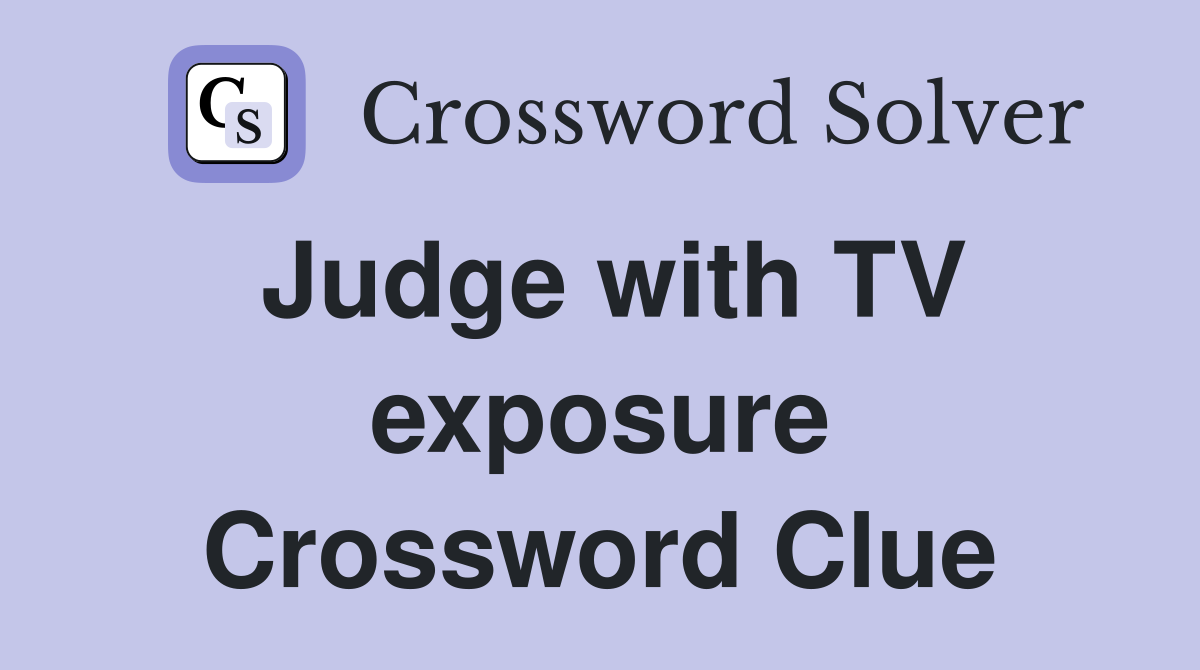 Judge with TV exposure Crossword Clue