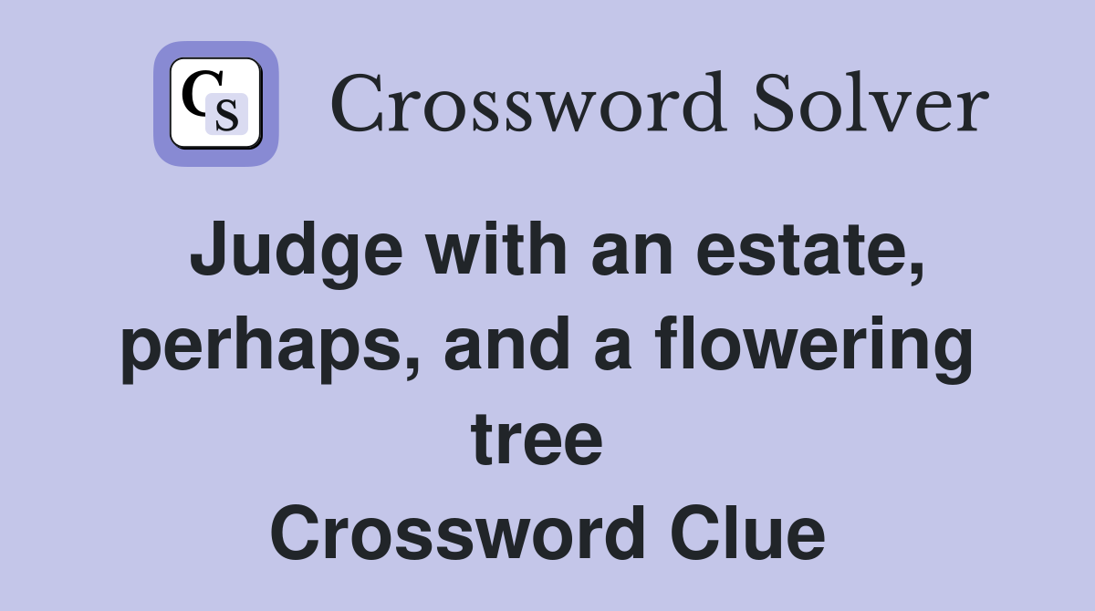 Judge with an estate, perhaps, and a flowering tree  Crossword Clue