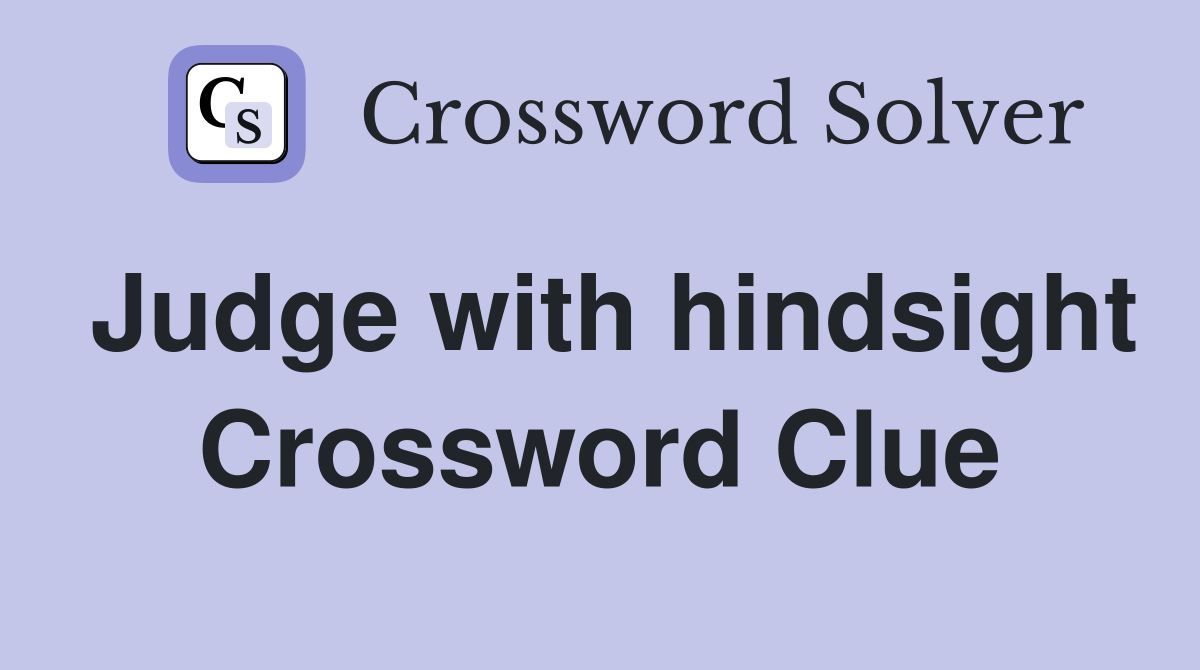 Judge with hindsight Crossword Clue