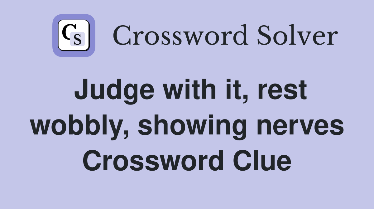 Judge with it, rest wobbly, showing nerves Crossword Clue