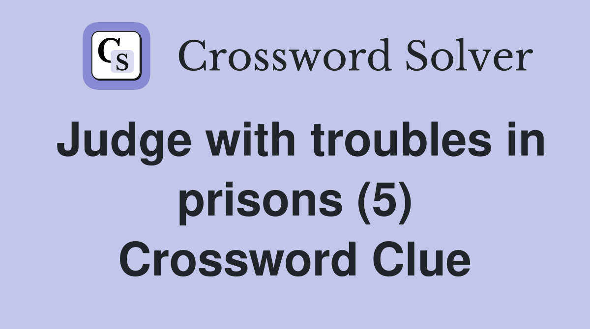 Judge with troubles in prisons (5) Crossword Clue