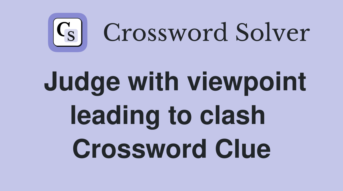Judge with viewpoint leading to clash  Crossword Clue