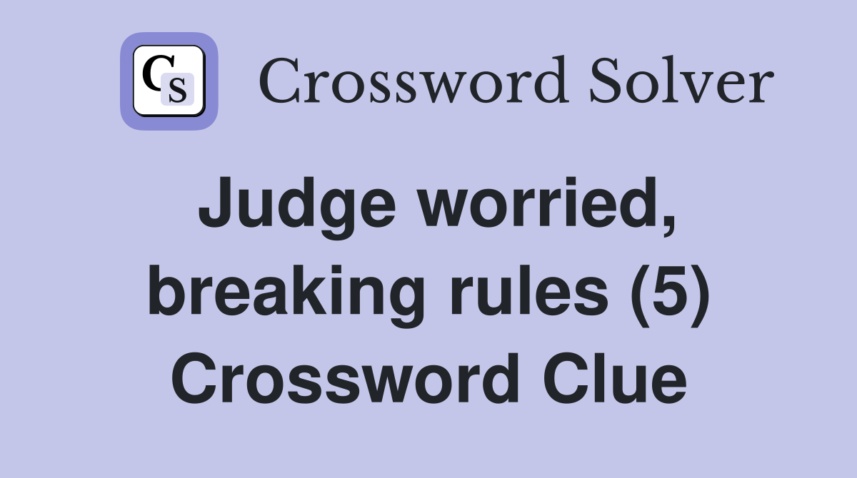 Judge worried, breaking rules (5) Crossword Clue