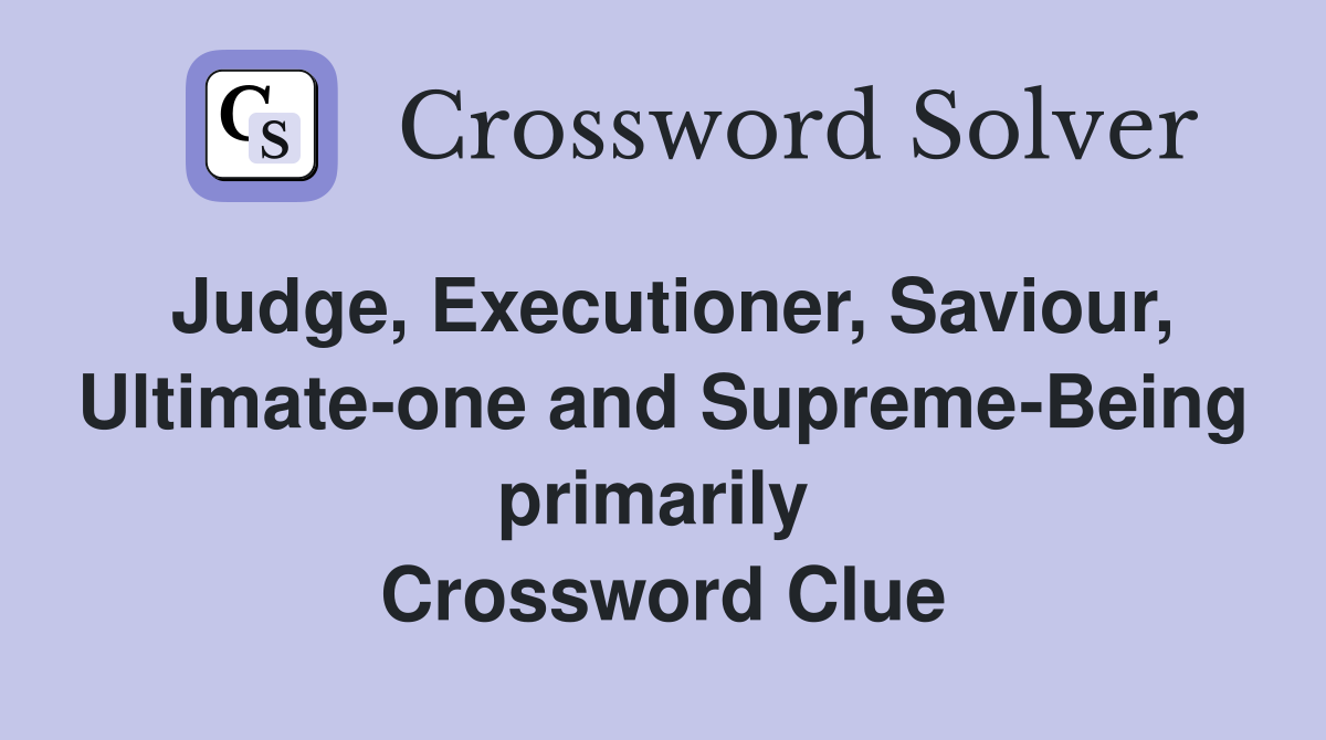 Judge, Executioner, Saviour, Ultimate-one and Supreme-Being primarily  Crossword Clue