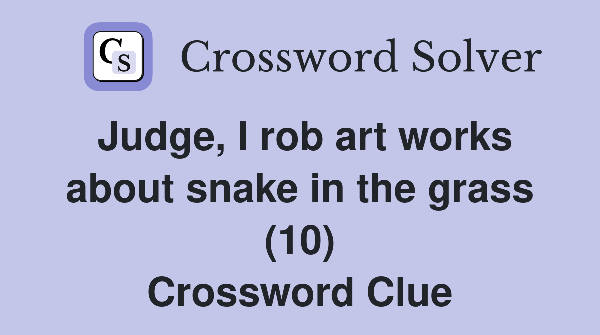 Judge, I rob art works about snake in the grass (10) Crossword Clue