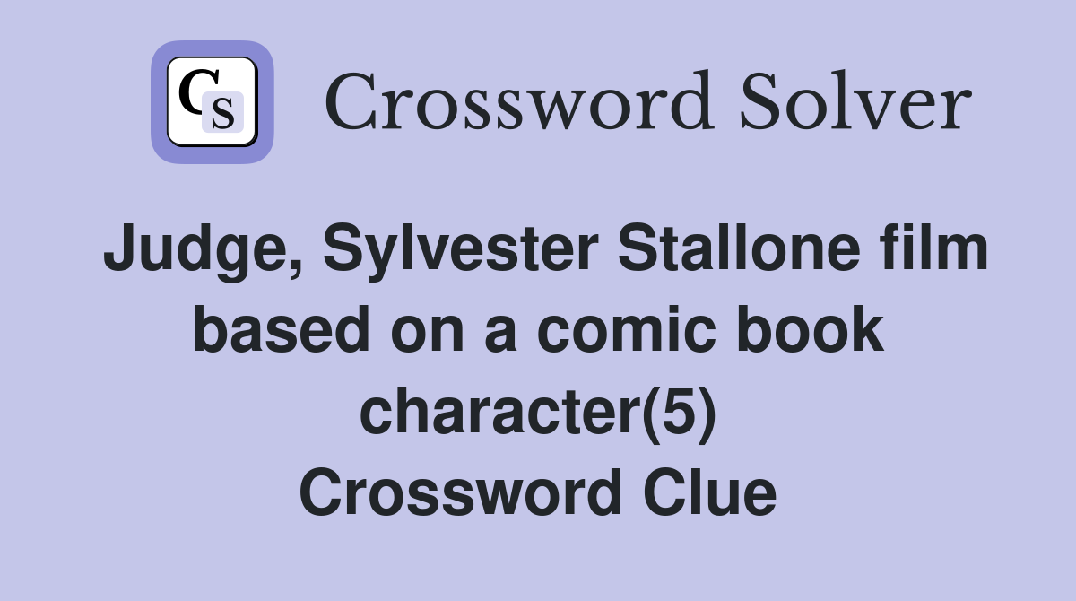 Judge, Sylvester Stallone film based on a comic book character(5) Crossword Clue