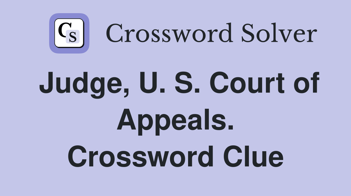 Judge, U. S. Court of Appeals. Crossword Clue
