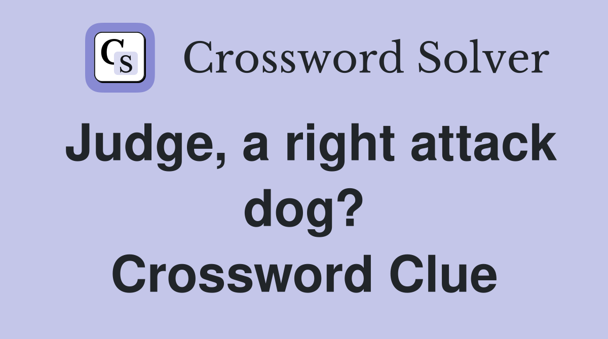 Judge, a right attack dog? Crossword Clue