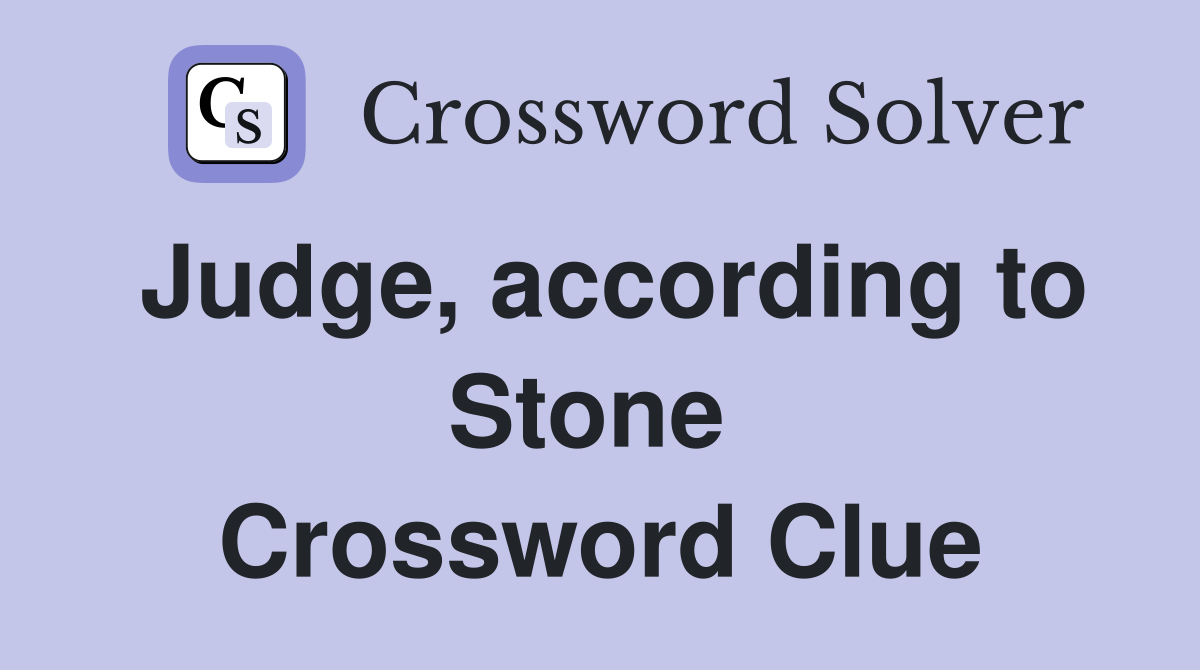 Judge, according to Stone  Crossword Clue