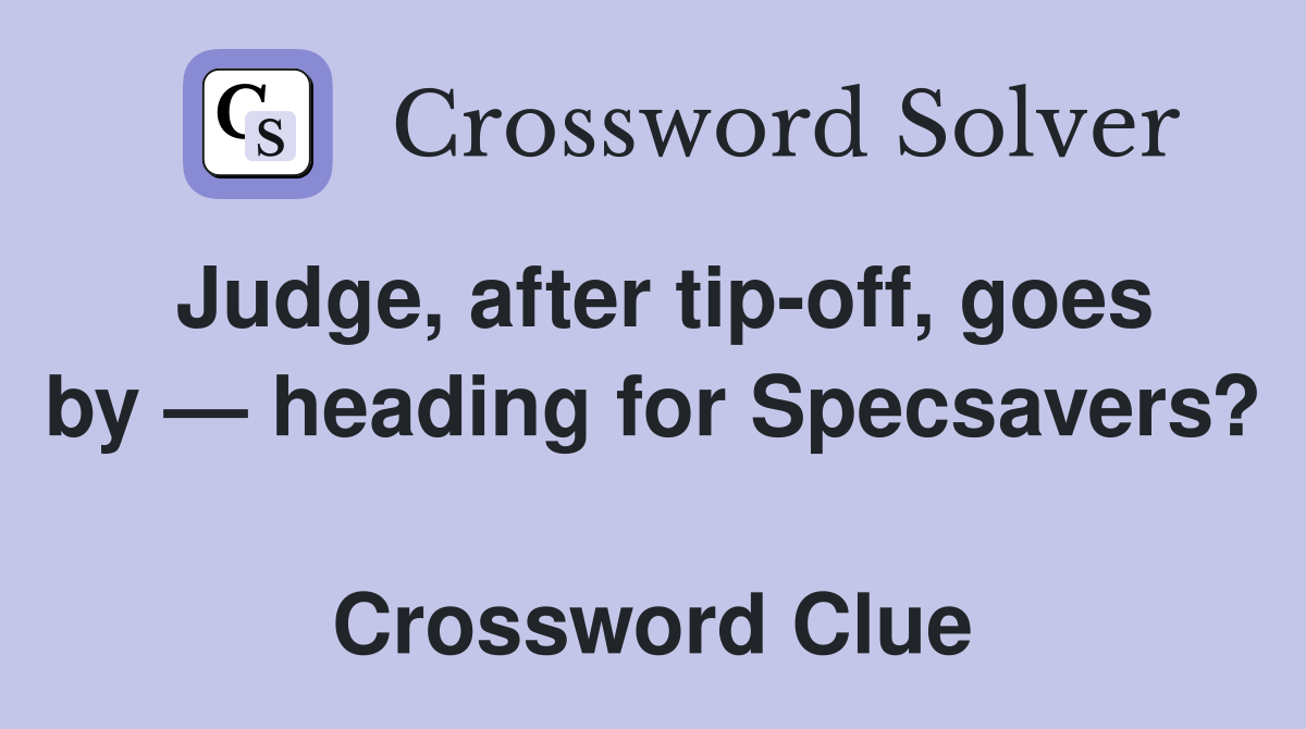 Judge, after tip-off, goes by — heading for Specsavers?  Crossword Clue