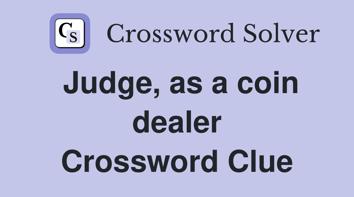 Judge, as a coin dealer Crossword Clue