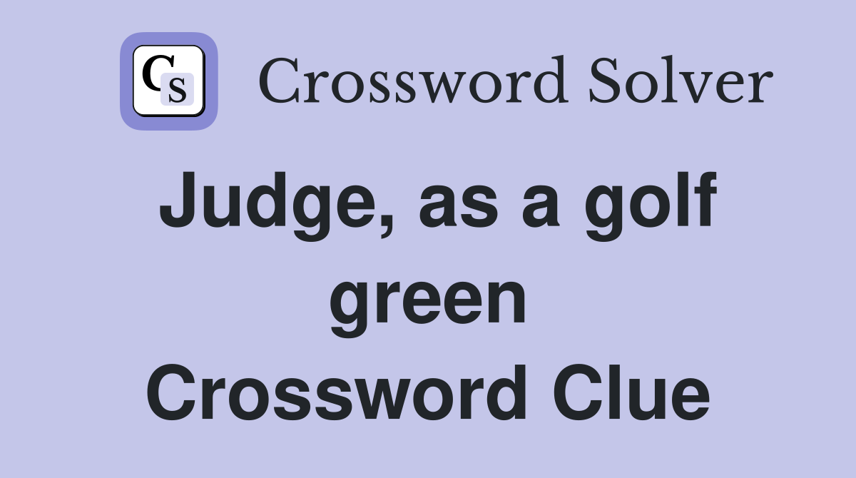 Judge, as a golf green Crossword Clue