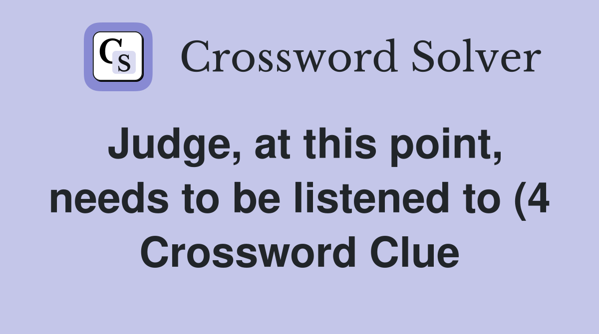 Judge at this point needs to be listened to (4) Crossword Clue Judge at this point needs to be listened to (4) Crossword Clue