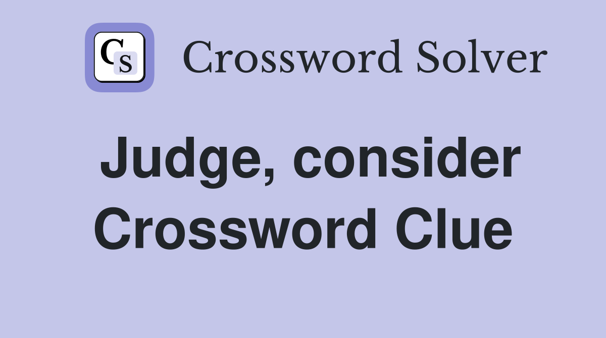 Judge, consider Crossword Clue