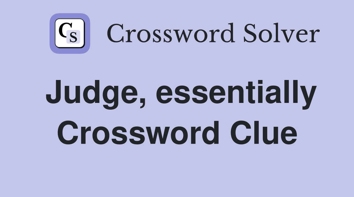 Judge, essentially Crossword Clue
