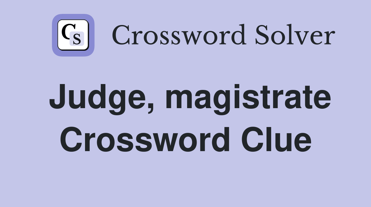Judge, magistrate Crossword Clue