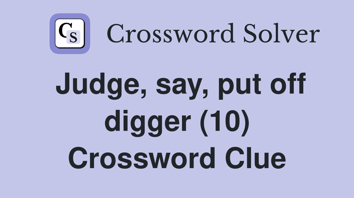 Judge, say, put off digger (10) Crossword Clue