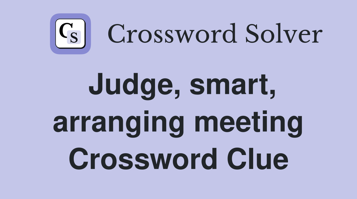 Judge, smart, arranging meeting Crossword Clue