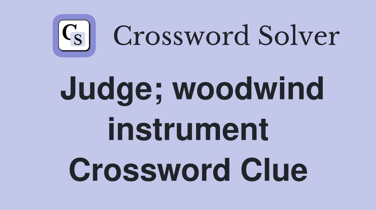 Judge; woodwind instrument Crossword Clue