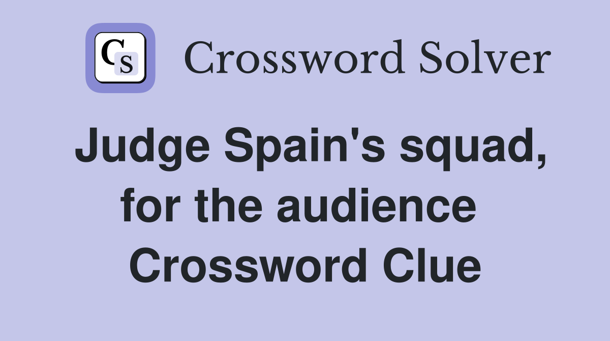 Judge Spain's squad, for the audience  Crossword Clue