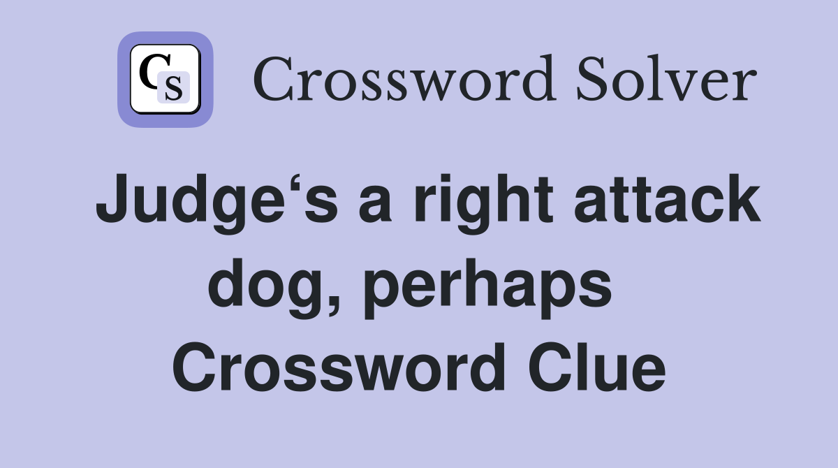 Judge‘s a right attack dog, perhaps  Crossword Clue
