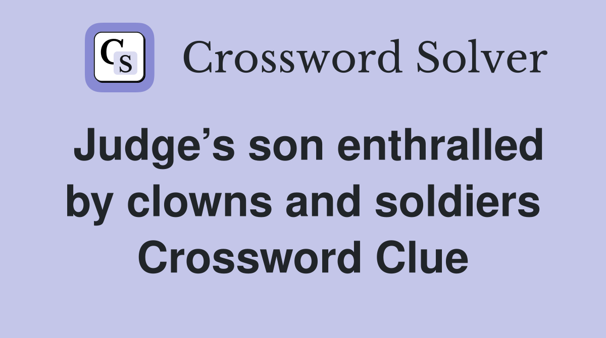 Judge’s son enthralled by clowns and soldiers Crossword Clue