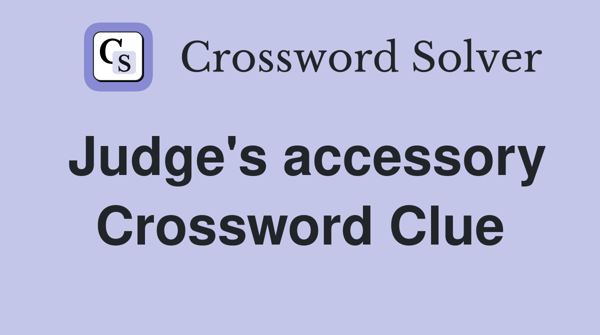 Judge's accessory Crossword Clue
