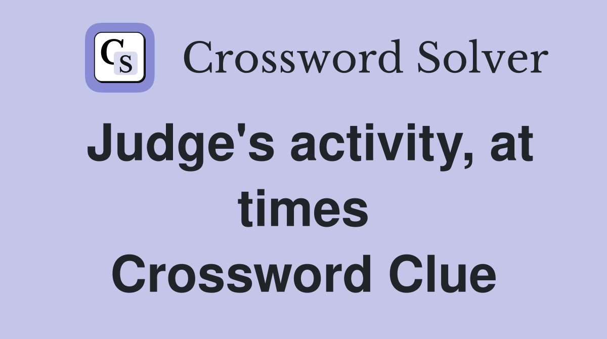 Judge's activity, at times Crossword Clue