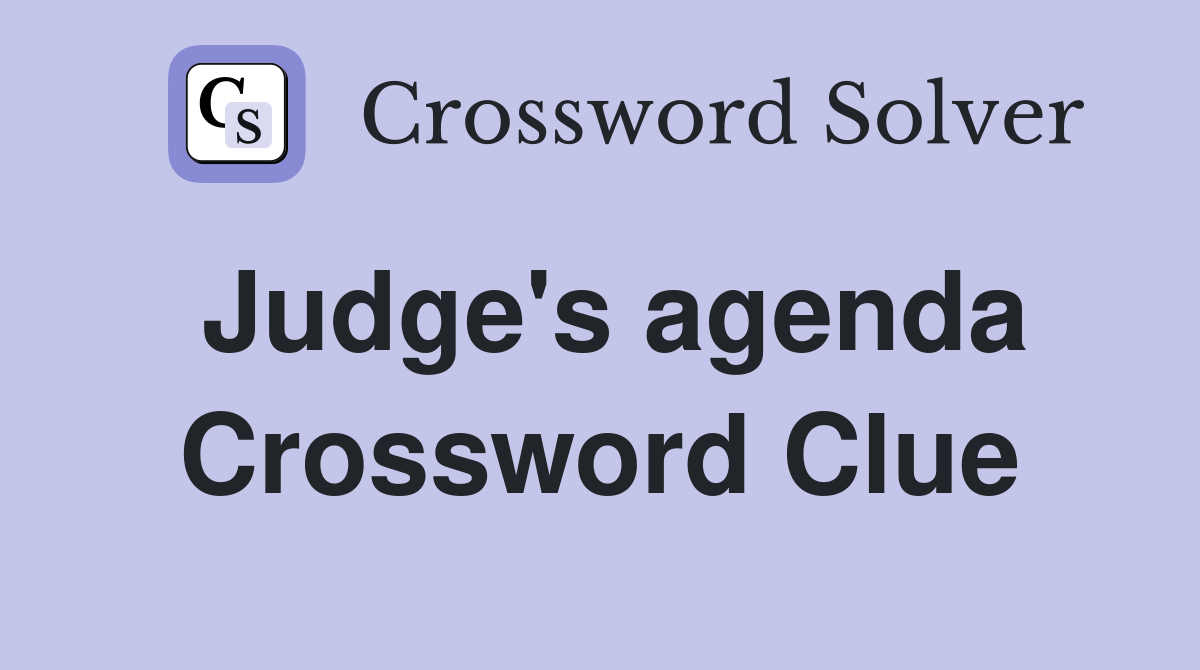 Judge's agenda Crossword Clue